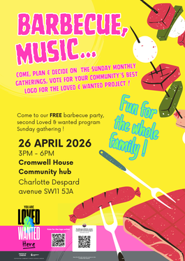 Bright, colourful event poster with a yellow background promoting a free community barbecue. Large pink headline reads “Barbecue, Music…”. Decorative illustrations of grilled food (skewers, sausages, meat) and a fork are scattered around. Blue text says “Fun for the whole family!”.  Main details: “Come to our FREE barbecue party, second Loved & Wanted program Sunday gathering!” Date and time: 26 April 2026, 3pm–6pm Location: Cromwell House Community Hub, Charlotte Despard Avenue, SW11 5JA.  The poster invites people to help plan monthly Sunday gatherings and vote for a community logo. At the bottom are logos, QR codes, and the phrase “You are Loved & Wanted Here”.
