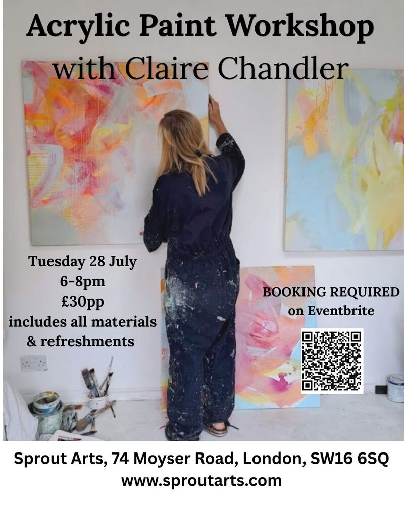 Promotional poster for an acrylic paint workshop with Claire Chandler on Tuesday 28 July, 6–8pm at Sprout Arts, London, featuring a photo of the artist painting in a studio, plus booking details and a QR code.