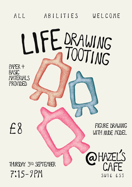 Text: Life Drawing Tooting, Paper + Basic Materials Provided, £8, Figure Drawing With Nude Model, @ Hazel's Cafe, accompanied by image of three colourful abstract shapes