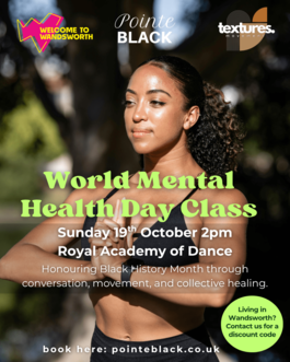 Flyer for a World Mental Health Day Class presented by Pointe Black and Textures Movement Collaborative. The image shows a Black woman with curly hair pulled back, standing outdoors in sunlight with her hands together in a calm, focused pose. Logos for “Welcome to Wandsworth,” “Pointe Black,” and “Textures Movement” appear at the top. Text reads: World Mental Health Day Class — Sunday 19th October, 2pm, Royal Academy of Dance. Honouring Black History Month through conversation, movement, and collective healing. Book here: pointeblack.co.uk. A green circle notes: Living in Wandsworth? Contact us for a discount code.