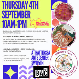 Poster for a women’s creative workshop by The Arty-Crafty Crescent Club at Battersea Arts Centre. Large text reads: “Thursday 4th September, 10am–1pm.” The September highlight is “Fabric Journals” – making journals with collage and embroidery. Text says all levels are welcome, no experience needed. Includes logos for Wandsworth Borough of Culture and Battersea Arts Centre, plus contact email and social media. Images show colourful stitched textiles and a circular logo with the words “Women’s Club at Battersea Arts Center.”