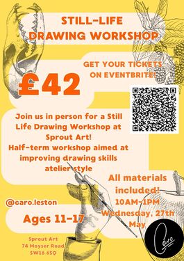 Bright yellow poster advertising a still-life drawing workshop for ages 11–17 at Sprout Art. Includes illustrated sketch-style artwork, workshop details, £42 price, Eventbrite QR code, and date/time: Wednesday 27th May, 10am–1pm.
