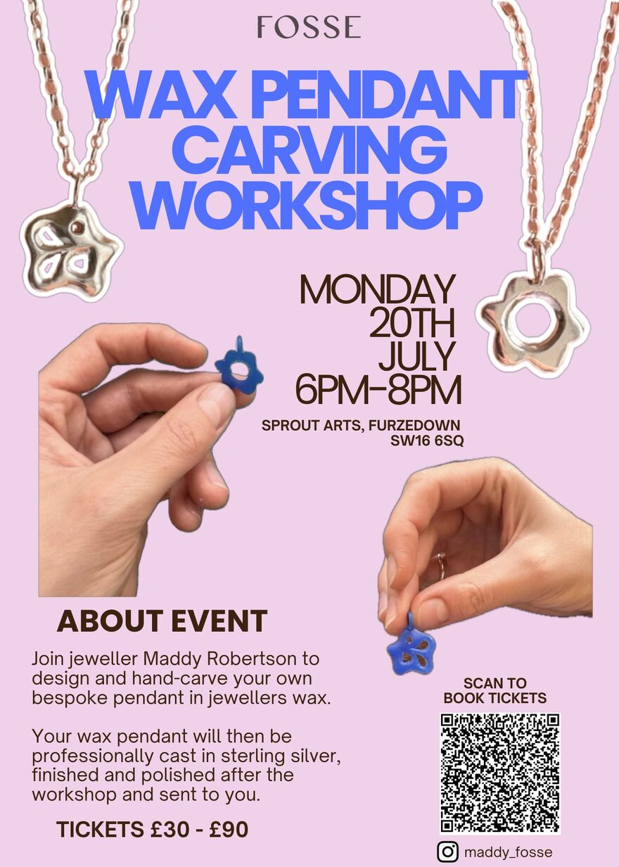 Poster for a wax pendant carving workshop by FOSSE. The design features photos of silver flower-shaped pendant necklaces and hands holding blue wax pendant models. Event details: Monday 20 July, 6–8 PM at Sprout Arts, Furzedown (SW16 6SQ). Participants will design and hand-carve a bespoke pendant in jeweller’s wax, which will later be cast in sterling silver and sent to them. Tickets cost £30–£90. A QR code and Instagram handle (@maddy_fosse) are included for booking.